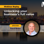 Webinar replay: Unlocking your business’s full value: Preparing and valuing your business