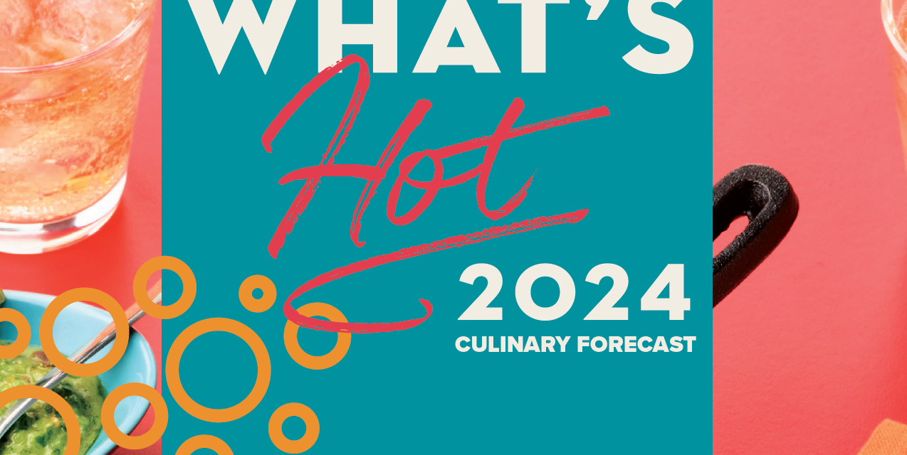 What’s Hot 2024 National Restaurant Association’s culinary forecast