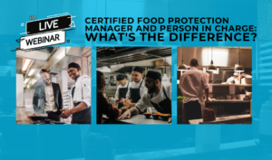 Live webinar! Certified Food Protection Manager and Person in Charge: What's the difference?