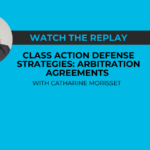 Replay! [Ask a Lawyer] Class action defense strategies: Arbitration agreements