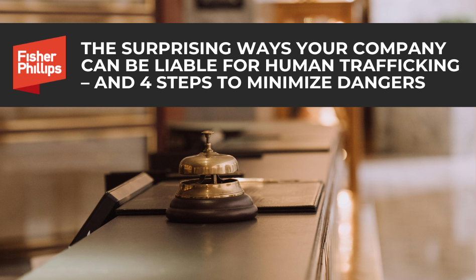 The surprising ways your company can be liable for human trafficking – and four steps to minimize dangers